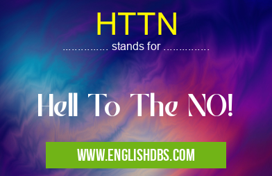 HTTN means Hell To The NO! HTTN