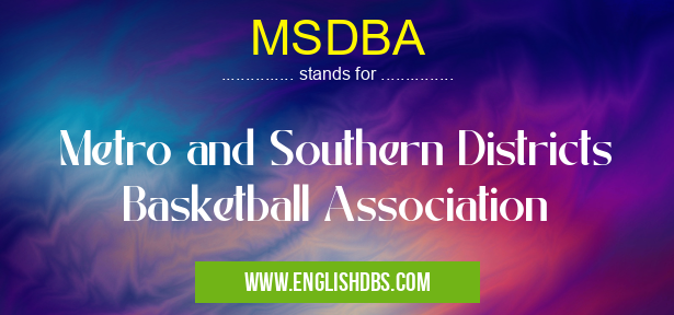 MSDBA means Metro and Southern Districts Basketball Association MSDBA
