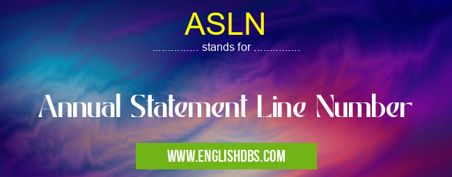 ASLN means Annual Statement Line Number ASLN