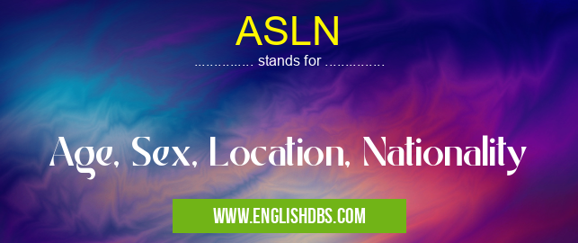 ASLN means Age, Sex, Location, Nationality ASLN