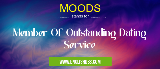 MOODS means Member Of Outstanding Dating Service MOODS