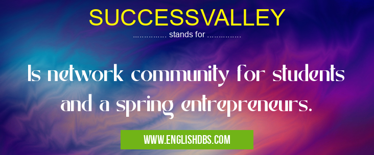 SUCCESSVALLEY means Is network community for students and a spring entrepreneurs. SUCCESSVALLEY