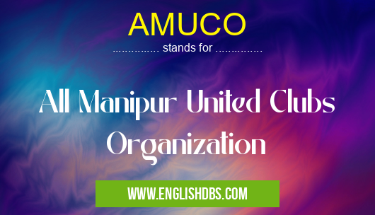 AMUCO means All Manipur United Clubs Organization AMUCO