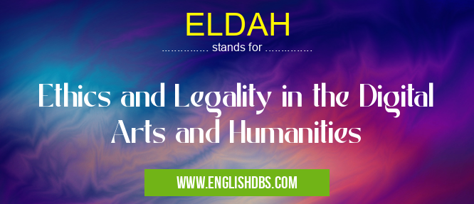 ELDAH means Ethics and Legality in the Digital Arts and Humanities ELDAH