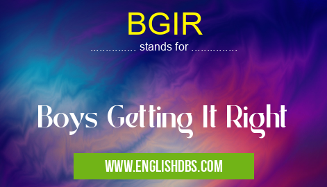 BGIR means Boys Getting It Right BGIR