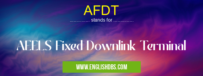 AFDT means AEELS Fixed Downlink Terminal AFDT