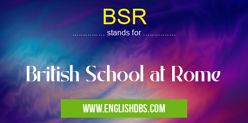 BSR means British School at Rome BSR