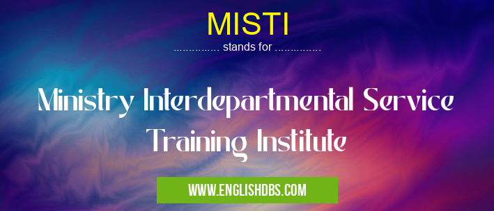 MISTI means Ministry Interdepartmental Service Training Institute MISTI