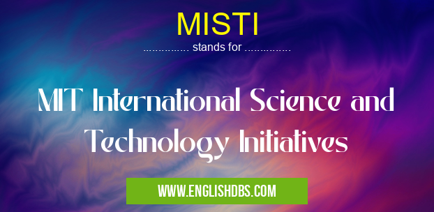 MISTI means MIT International Science and Technology Initiatives MISTI