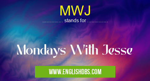MWJ means Mondays With Jesse MWJ