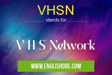 VHSN means V H S Network VHSN
