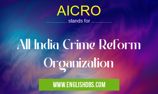 AICRO means All India Crime Reform Organization AICRO