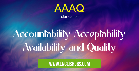 AAAQ means Accountability Acceptability Availability and Quality AAAQ