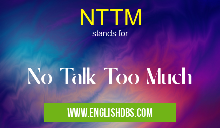 NTTM means No Talk Too Much NTTM