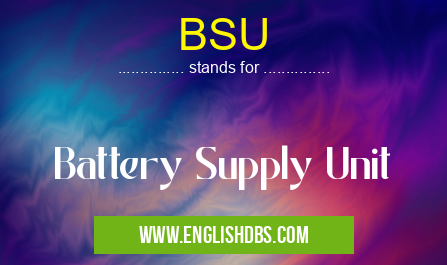 BSU means Battery Supply Unit BSU