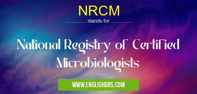 NRCM means National Registry of Certified Microbiologists NRCM