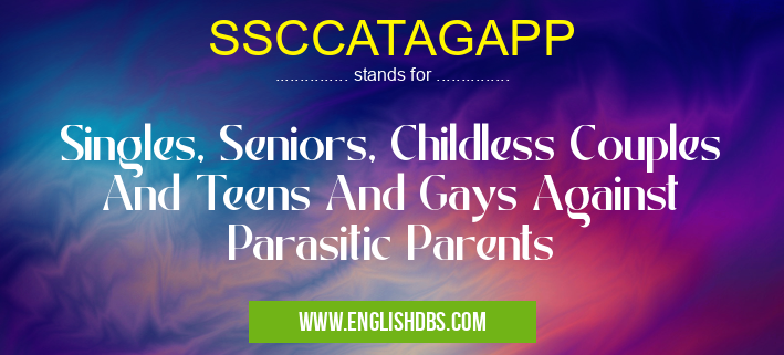SSCCATAGAPP means Singles, Seniors, Childless Couples And Teens And Gays Against Parasitic Parents SSCCATAGAPP