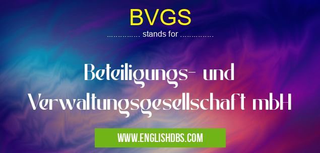 BVGS means Beteiligungs- und Verwaltungsgesellschaft mbH BVGS