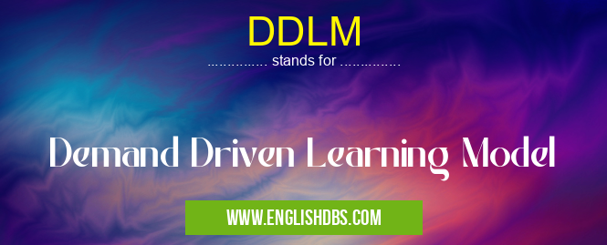 DDLM means Demand Driven Learning Model DDLM