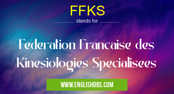 FFKS means Federation Francaise des Kinesiologies Specialisees FFKS