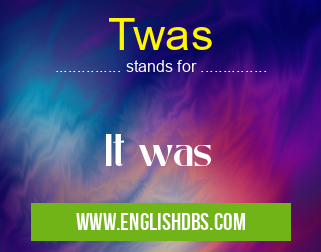 Twas means It was Twas