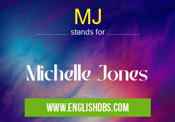 MJ means Michelle Jones MJ