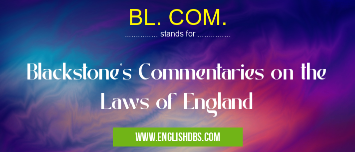 BL. COM. means Blackstone's Commentaries on the Laws of England BL. COM.