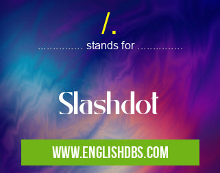 /. means Slashdot /.