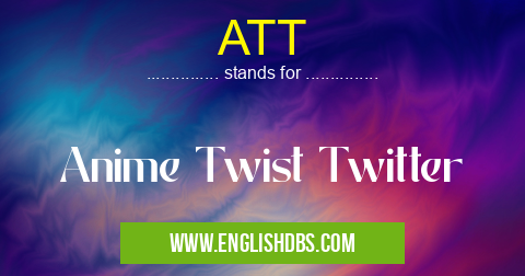 ATT means Anime Twist Twitter ATT