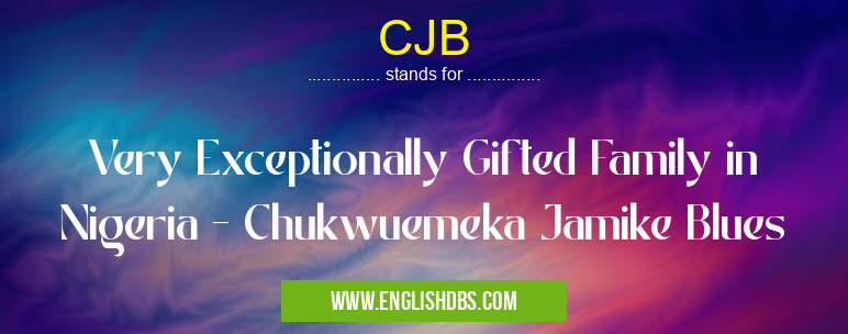 CJB means Very Exceptionally Gifted Family in Nigeria - Chukwuemeka Jamike Blues CJB