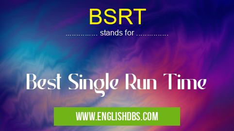BSRT means Best Single Run Time BSRT
