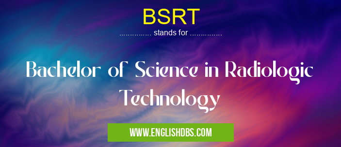 BSRT means Bachelor of Science in Radiologic Technology BSRT