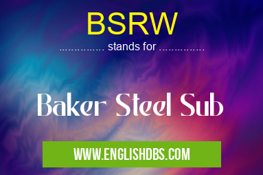 BSRW means Baker Steel Sub BSRW