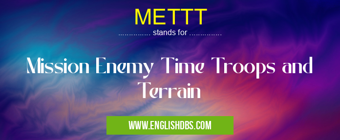 METTT means Mission Enemy Time Troops and Terrain METTT