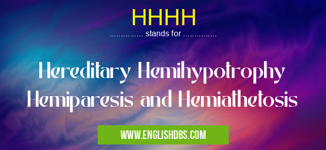 HHHH means Hereditary Hemihypotrophy Hemiparesis and Hemiathetosis HHHH