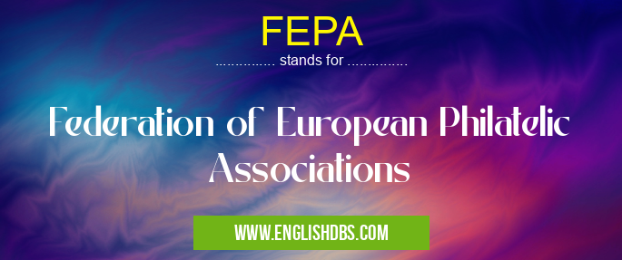 FEPA means Federation of European Philatelic Associations FEPA