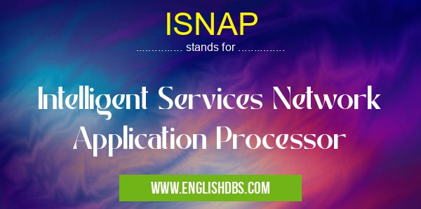 ISNAP means Intelligent Services Network Application Processor ISNAP