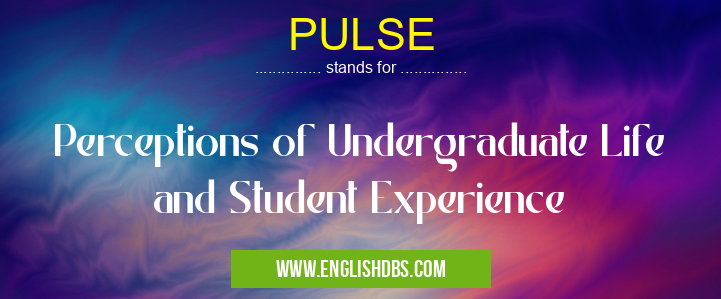 PULSE means Perceptions of Undergraduate Life and Student Experience PULSE