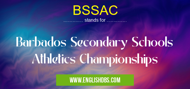 BSSAC means Barbados Secondary Schools Athletics Championships BSSAC