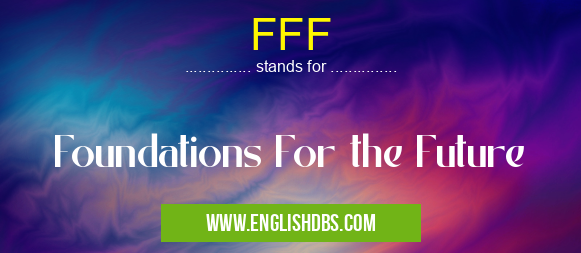 FFF means Foundations For the Future FFF