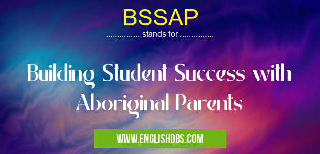 BSSAP means Building Student Success with Aboriginal Parents BSSAP