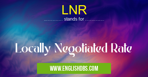 LNR means Locally Negotiated Rate LNR