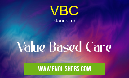 VBC means Value Based Care VBC