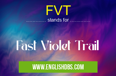 FVT means Fast Violet Trail FVT