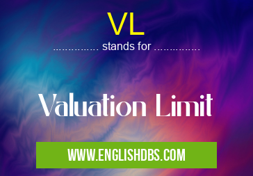 VL means Valuation Limit VL