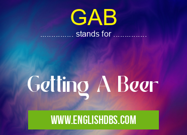 GAB means Getting A Beer GAB