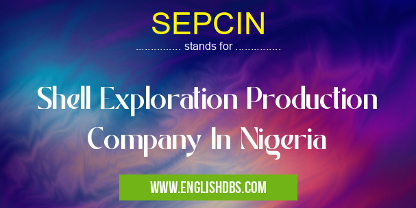 SEPCIN means Shell Exploration Production Company In Nigeria SEPCIN