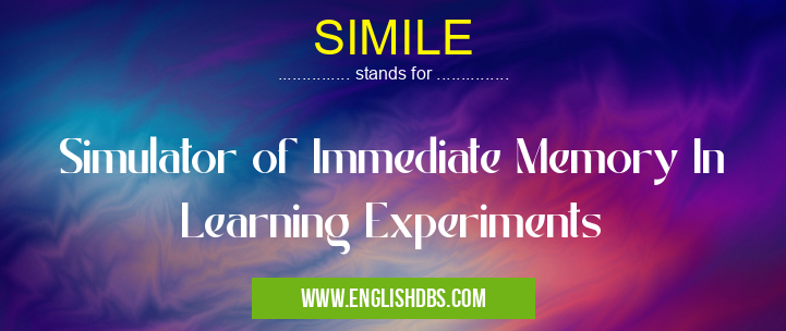 SIMILE means Simulator of Immediate Memory In Learning Experiments SIMILE