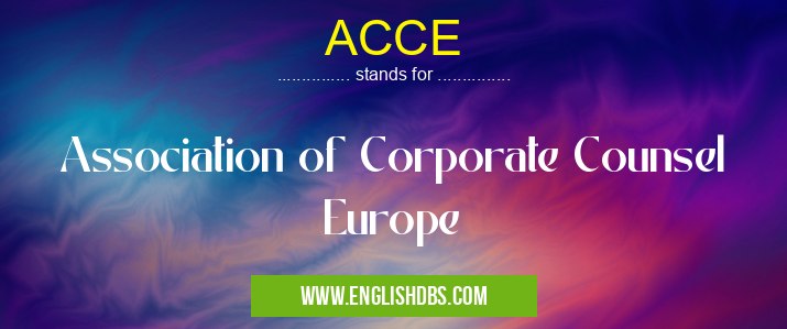 ACCE means Association of Corporate Counsel Europe ACCE