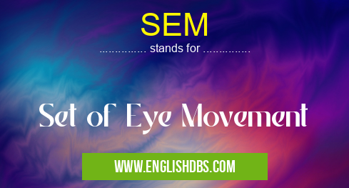 SEM means Set of Eye Movement SEM